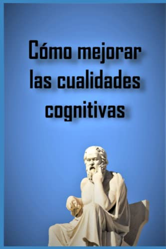 Cómo Mejorar Las Cualidades Cognitivas