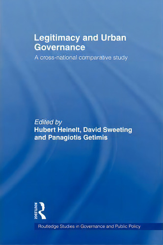 Legitimacy And Urban Governance: A Cross-national Comparative Study, De Hubert Heinelt. Routledge Studies In Governance And Public Policy, Vol. 1. Editorial Taylor Francis Ltd, Tapa Blanda En Inglés