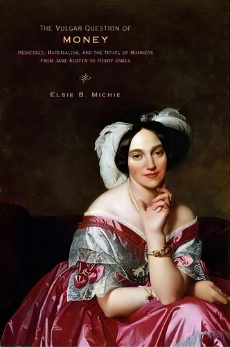 The Vulgar Question Of Money, De Elsie B. Michie. Editorial Johns Hopkins University Press, Tapa Blanda En Inglés
