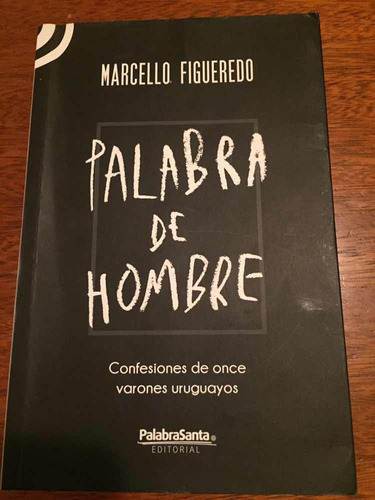 Palabra De Hombre - Confesiones Hombres Uruguayos. Figueredo