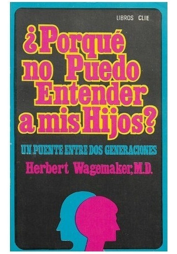 Porqué No Puedo Entender A Mis Hijos? - Herbert Wagemaker