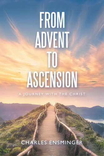 From Advent To Ascension: A Journey With The Christ, De Ensminger, Charles. Editorial Westbow Pr, Tapa Blanda En Inglés