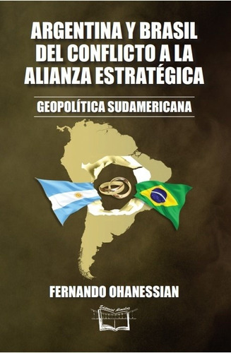 Argentina Y Brasil. Del Conflicto A La Alianza Estratégica -