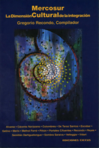 Mercosur La Dimension Cultural De La Integracion, De Recondo Gregoria. Serie N/a, Vol. Volumen Unico. Editorial Ciccus Ediciones, Tapa Blanda, Edición 1 En Español, 1998