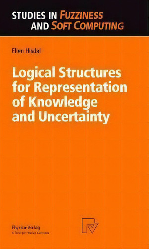 Logical Structures For Representation Of Knowledge And Uncertainty, De Ellen Hisdal. Editorial Springer-verlag Berlin And Heidelberg Gmbh & Co. Kg, Tapa Dura En Inglés