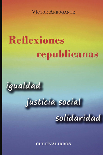 Reflexiones Republicanas, De Arrogante López , Víctor Manuel.., Vol. 1.0. Editorial Cultiva Libros S.l., Tapa Blanda, Edición 1.0 En Español, 2016