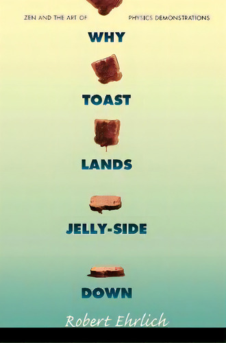 Why Toast Lands Jelly-side Down : Zen And The Art Of Physics Demonstrations, De Robert Ehrlich. Editorial Princeton University Press, Tapa Blanda En Inglés