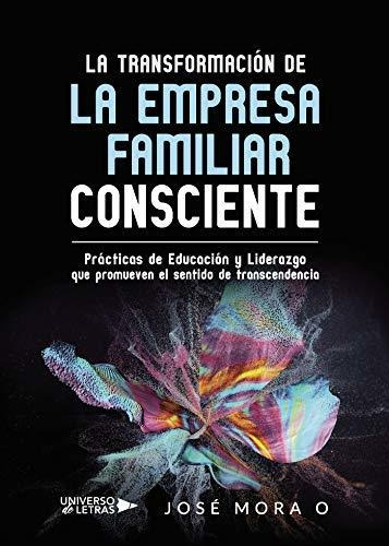 La Transformacion De La Empresa Familiar Consciente Practic, de Mora, Jo. Editorial Universo de Letras, tapa blanda en español, 2019