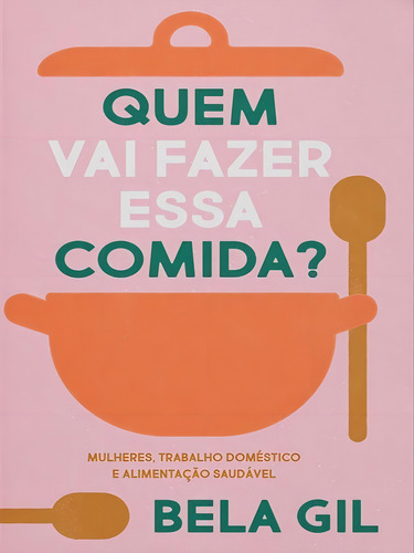 Quem Vai Fazer Essa Comida?: Mulheres, Trabalho Doméstico E Alimentação Saudável, De Gil, Bela. Editora Elefante Editora, Capa Mole Em Português