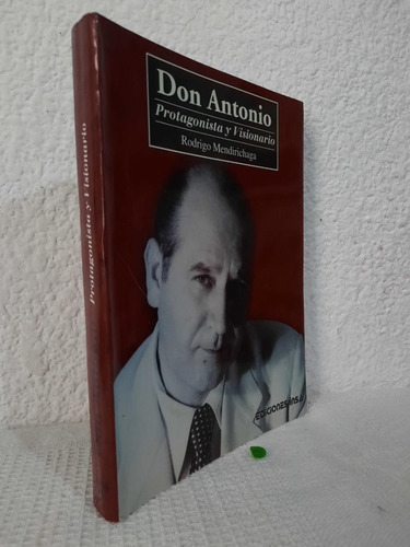 Don Antonio Protagonista Y Visionario Rodrigo Mendirichaga