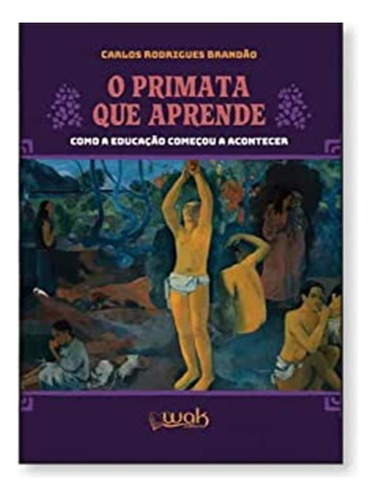Primata Que Aprende, O: Primata Que Aprende, O, De Brandão, Carlos Rodrigues. Wak Editora, Capa Mole, Edição 1 Em Português, 2022