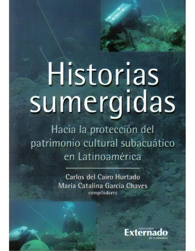 Historias Sumergidas. Hacia La Protección Del Patrimonio C, De Varios Autores. Serie 9587100815, Vol. 1. Editorial U. Externado De Colombia, Tapa Blanda, Edición 2006 En Español, 2006