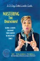 Comprar Mastering The Unknown 21 Day Global Leader Guide: Global Leaders Can Make 'boss Moves' In Uncertain Times, De Powell, Yolanda., Vol. 1. Editorial Lightning Source Inc, Tapa Blanda En Inglés