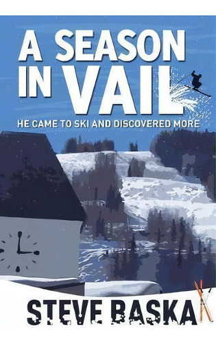 A Season In Vail : He Came To Ski And Discovered More, De Steve Baska. Editorial Jayhawk Mountain Press, Tapa Blanda En Inglés