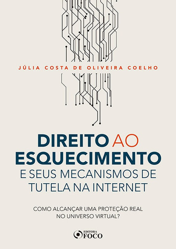 DIREITO AO ESQUECIMENTO E SEUS MECANISMOS DE TUTELA NA INTERNET - COMO ALCANÇAR UMA PROTEÇÃO REAL NO UNIVERSO VIRTUAL? - 1ª ED - 2020, de Coelho, Júlia Costa de Oliveira. Editora Foco Jurídico Ltda, capa mole em português, 2020