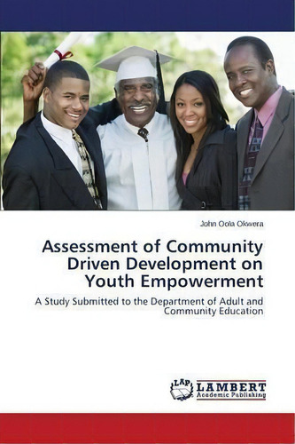 Assessment Of Community Driven Development On Youth Empowerment, De Okwera John Oola. Editorial Lap Lambert Academic Publishing, Tapa Blanda En Inglés