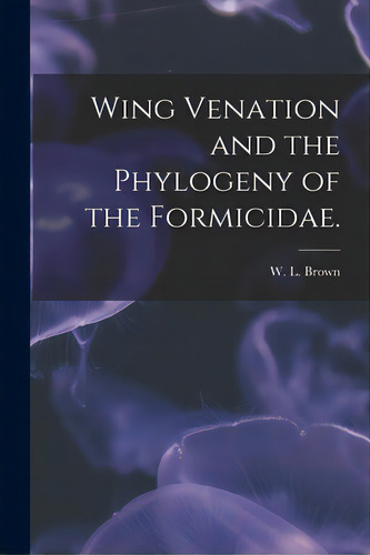 Wing Venation And The Phylogeny Of The Formicidae., De Brown, W. L.. Editorial Hassell Street Pr, Tapa Blanda En Inglés