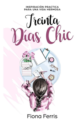 Libro: Treinta Días Chic: Inspiración Practica Para Una Vida