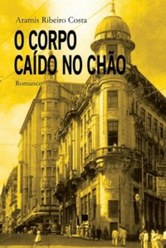 O Corpo Caído No Chão, De Costa Ribeiro. Editora Via Litterarum, Capa Mole Em Português