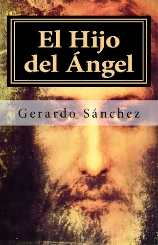 El Hijo Del Ngel, De Dr Gerardo Sanchez. Editorial Createspace Independent Publishing Platform, Tapa Blanda En Español