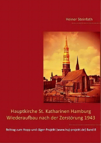 Hauptkirche St. Katharinen Hamburg - Wiederaufbau Nach Der Zerstoerung 1943: Wiederaufbau Nach Der Zerstörung 1943, De Heiner Steinfath., Vol. 1. Editorial Books On Demand, Tapa Blanda En Alemán