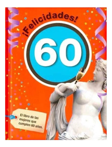 Felicidades 60: El Libro De Las Mujeres Que Cumplen 60 Años, De Roses Collado, Laia. Editorial Ecc Ediciones, Tapa Blanda En Español