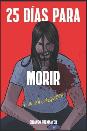 25 Dias Para Morir Y Un Dia Cualquiera - Fuenmayor,, De Fuenmayor, Orlando Josef. Editorial Independently Published En Español