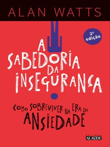 A Sabedoria Da Inseguranca: Como Sobreviver Na Era Da Ansiedade, De Watts, Alan. Editora Alaúde, Capa Mole Em Português