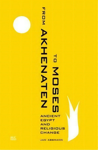 From Akhenaten To Moses : Ancient Egypt And Religious Change, De Jan Assmann. Editorial The American University In Cairo Press, Tapa Blanda En Inglés, 2016