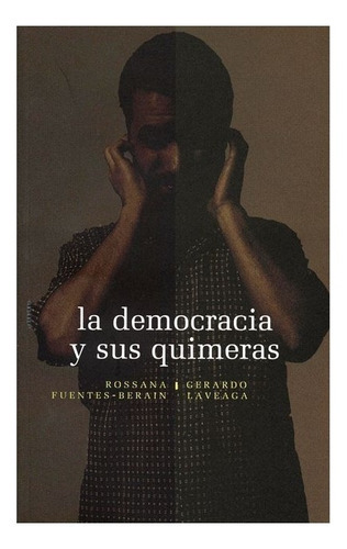 La Democracia Y Sus Quimeras |e|, De Rossana Fuentes-berain, Gerardo Laveaga. Editorial Fondo De Cultura Económica, Tapa Dura En Español, 2006