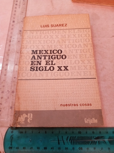 México Antiguo En El Siglo Xx Luis Suárez Grijalbo