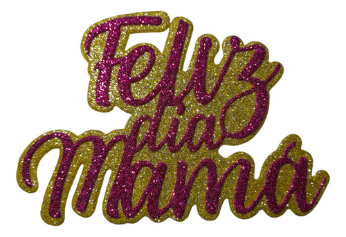 Figura Troquelada- Feliz Día Mamá - Goma Eva Glit (10utotal)