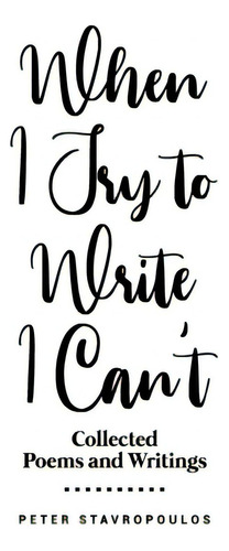 When I Try To Write I Can't: (collected Poems And Writings), De Stavropoulos, Peter. Editorial Lightning Source Inc, Tapa Blanda En Inglés
