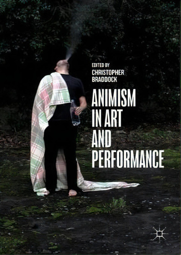 Animism In Art And Performance, De Chris Braddock. Editorial Springer International Publishing Ag, Tapa Dura En Inglés
