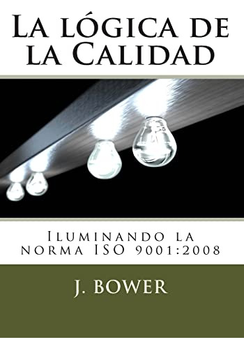 La Logica De La Calidad: Iluminando La Norma Iso 9001:2008 (