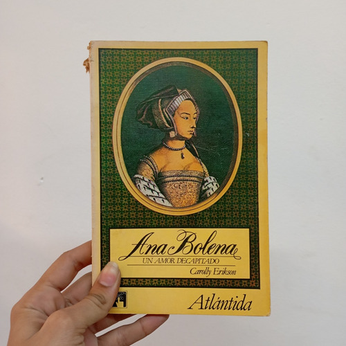 Ana Bolena, Un Amor Decapitado. Carolly Erikson. Atlántida (Usado)