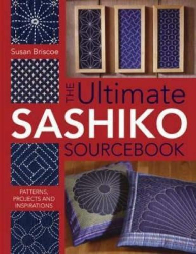Ultimate Sashiko Sourcebook : Patterns, Projects And Inspira