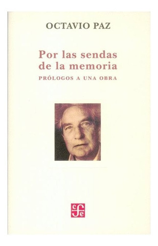Por Las Sendas De La Memoria.: Prólogos A Una Obra, De Octavio Paz., Vol. N/a. Editorial Fondo De Cultura Económica, Tapa Blanda En Español, 2011
