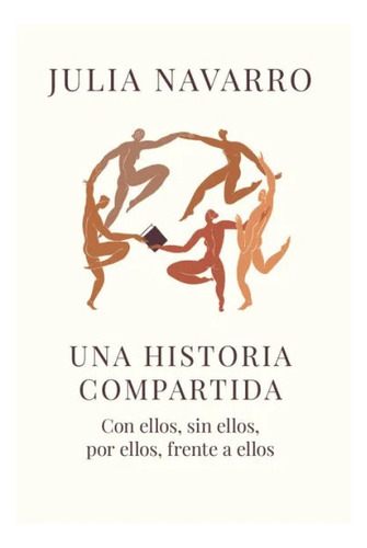 UNA HISTORIA COMPARTIDA: Con ellos, sin ellos, por ellos, frente a ellos, de Navarro, Julia. Editorial Plaza & Janes, tapa blanda, edición 1 en español, 2023