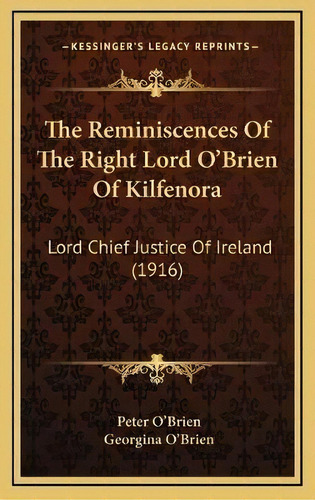 The Reminiscences Of The Right Lord O'brien Of Kilfenora : Lord Chief Justice Of Ireland (1916), De Peter O'brien. Editorial Kessinger Publishing, Tapa Dura En Inglés