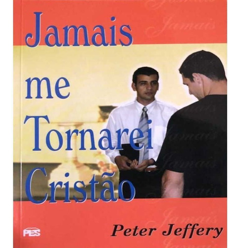 Livro Jamais Me Tornarei Cristão | Peter Jeffery, De Peter Jeffery. Editora Pes, Capa Mole Em Português, 2003
