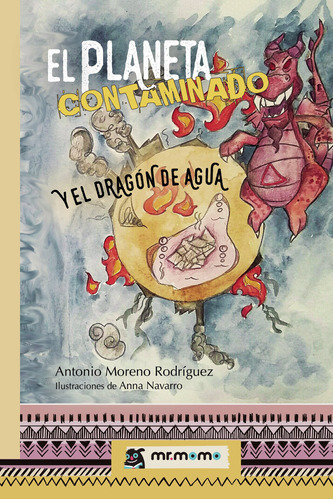 El Planeta Contaminado Y El Dragón De Agua, De Moreno Rodríguez , Antonio.., Vol. 1.0. Editorial Mr. Momo, Tapa Blanda, Edición 1.0 En Español, 2022
