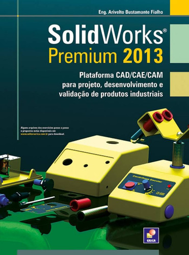 Solidworks premium 2013: Plataforma CAD/CAE/CAM para projeto, desenvolvimento, de Fialho, Arivelto Bustamante. Editora Saraiva Educação S. A., capa mole em português, 2013