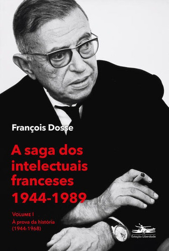 A Saga Dos Intelectuais Franceses 1944-1989 Volume I: À Prova Da História (1944-1968), De Dosse, François. Editora Estação Liberdade, Capa Mole Em Português