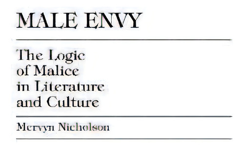 Male Envy : The Logic Of Malice In Literature And Culture, De Mervyn Nicholson. Editorial Lexington Books, Tapa Dura En Inglés