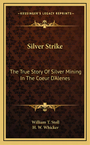 Silver Strike: The True Story Of Silver Mining In The Coeur D'alenes, De Stoll, William T.. Editorial Kessinger Pub Llc, Tapa Dura En Inglés