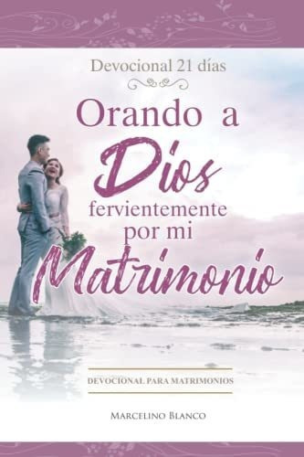 Orando A Dios Fervientemente Por Mi Matrimonio..., de Blanco, Marcel. Editorial Independently Published en español