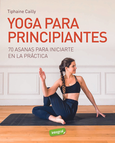 Yoga Para Principiantes: 70 Asanas Para Iniciarte En La Práctica, De Cailly, Tiphaine., Vol. 1. Editorial Rba Integral, Tapa Blanda En Español