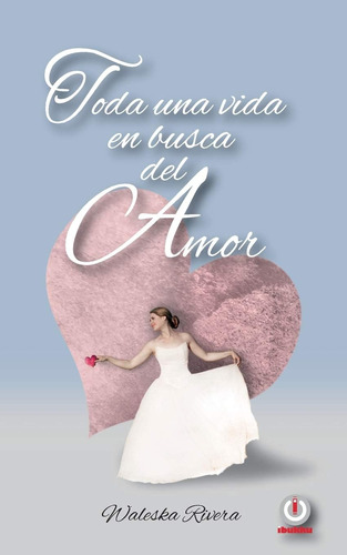 Libro: Toda Una Vida En Busca Del Amor (spanish Edition)