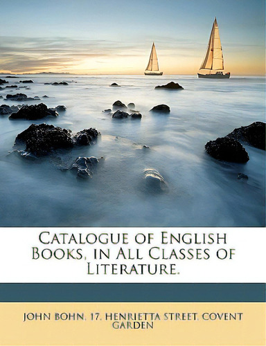 Catalogue Of English Books, In All Classes Of Literature., De John Bohn, 17 Henrietta Street. Editorial Nabu Pr, Tapa Blanda En Inglés